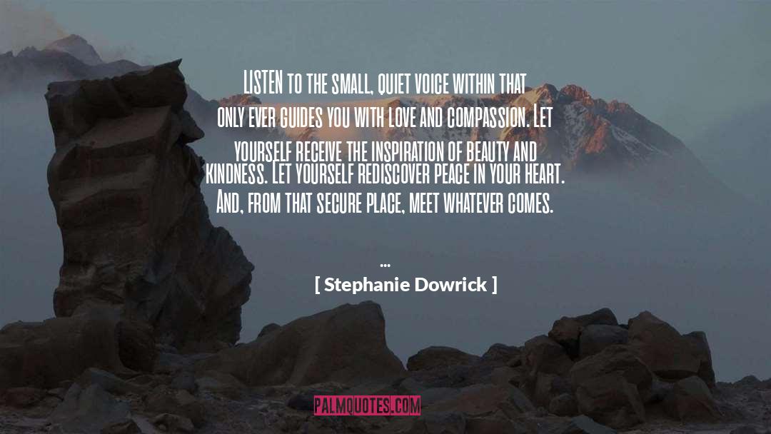 Stephanie Dowrick Quotes: LISTEN to the small, quiet