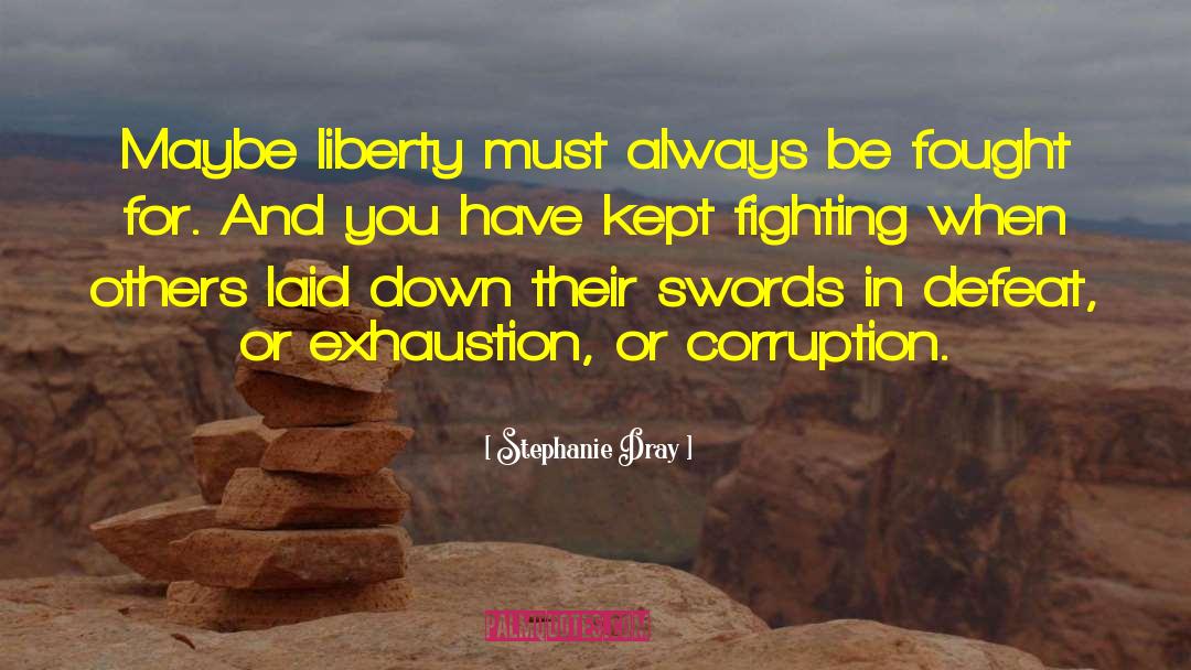 Stephanie Dray Quotes: Maybe liberty must always be