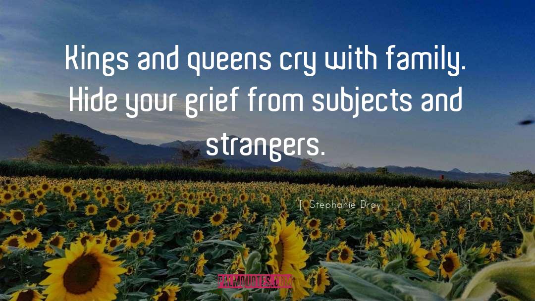 Stephanie Dray Quotes: Kings and queens cry with