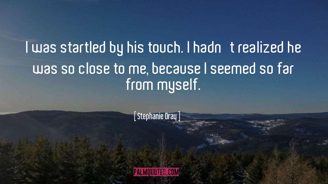 Stephanie Dray Quotes: I was startled by his