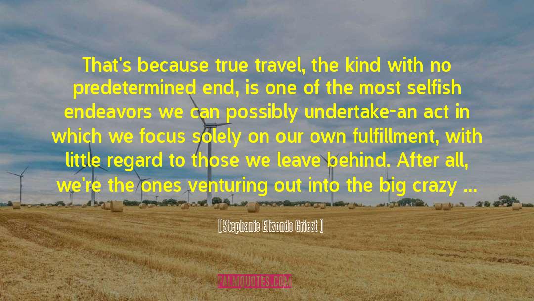 Stephanie Elizondo Griest Quotes: That's because true travel, the