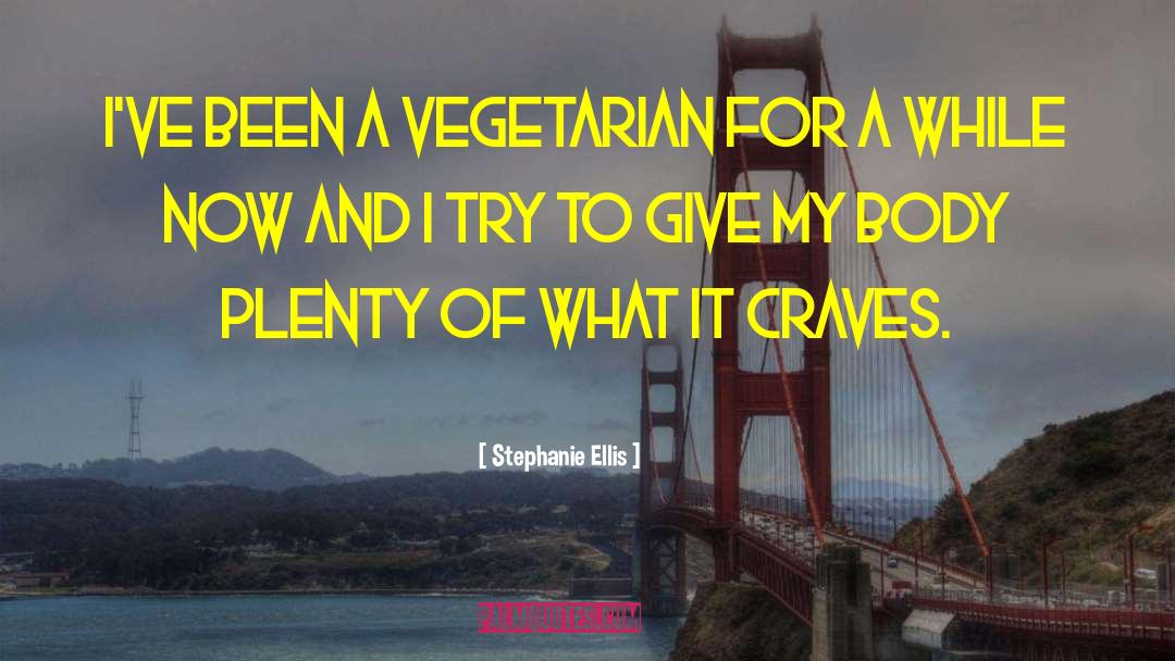 Stephanie Ellis Quotes: I've been a vegetarian for