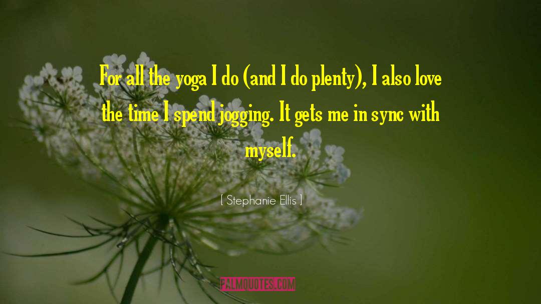 Stephanie Ellis Quotes: For all the yoga I