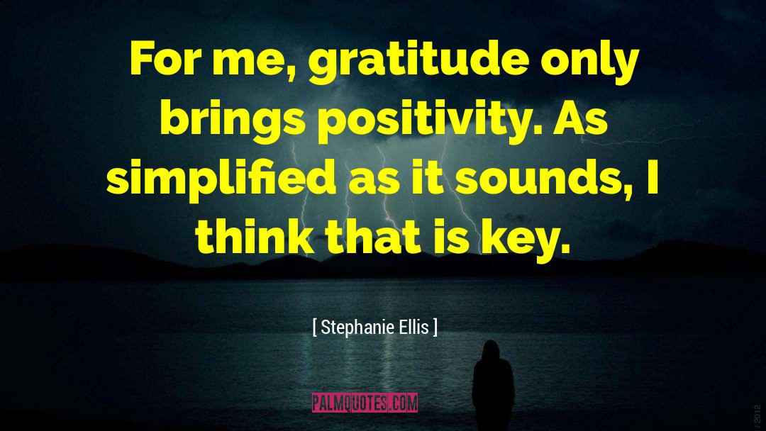 Stephanie Ellis Quotes: For me, gratitude only brings
