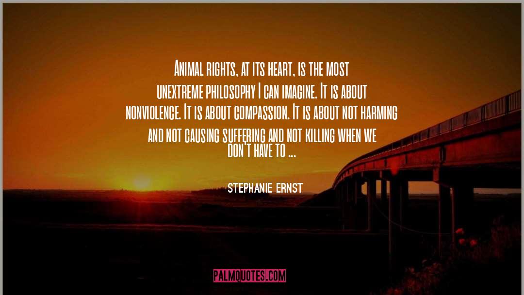 Stephanie Ernst Quotes: Animal rights, at its heart,