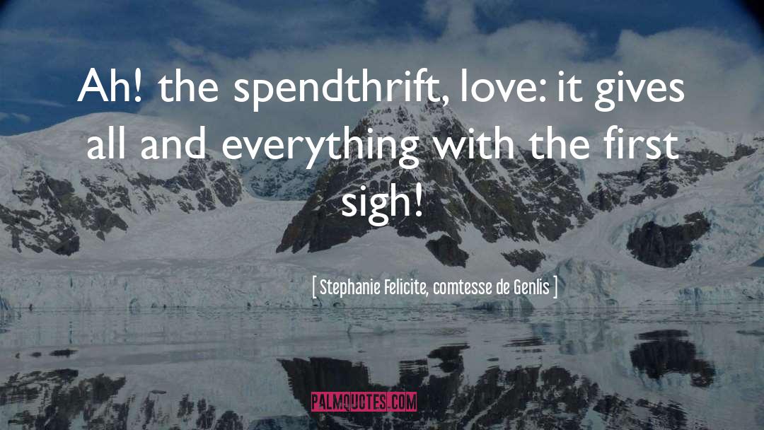 Stephanie Felicite, Comtesse De Genlis Quotes: Ah! the spendthrift, love: it