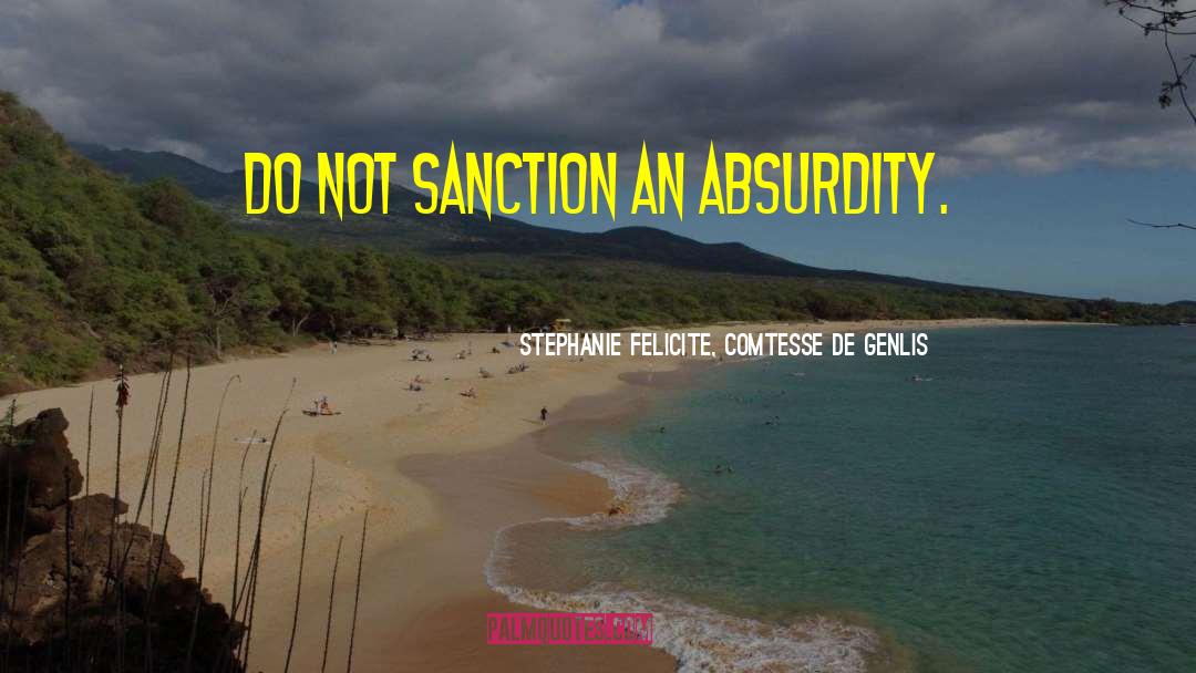 Stephanie Felicite, Comtesse De Genlis Quotes: Do not sanction an absurdity.