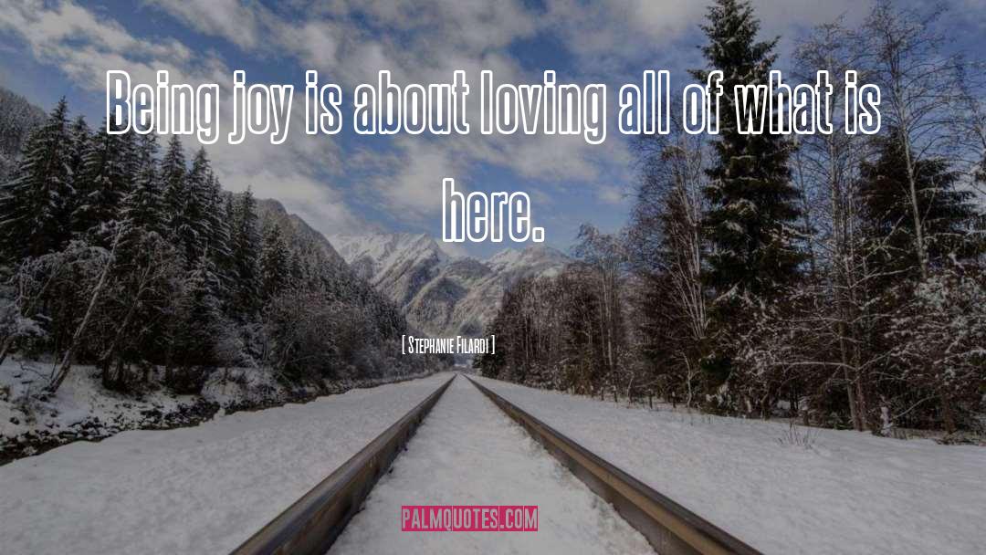 Stephanie Filardi Quotes: Being joy is about loving