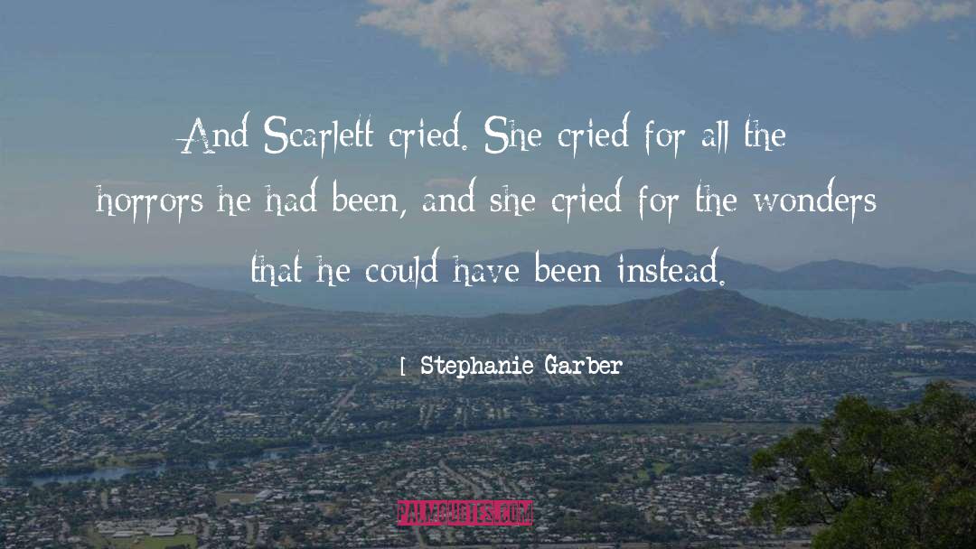 Stephanie Garber Quotes: And Scarlett cried. She cried