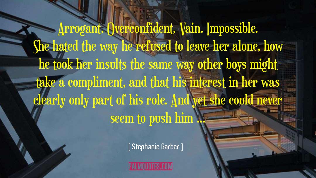 Stephanie Garber Quotes: Arrogant. Overconfident. Vain. Impossible. She