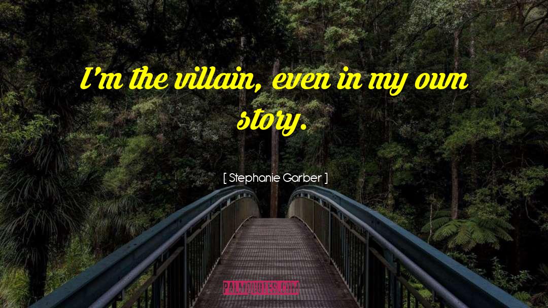 Stephanie Garber Quotes: I'm the villain, even in