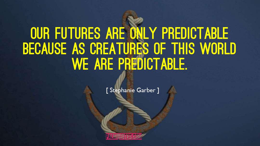 Stephanie Garber Quotes: Our futures are only predictable