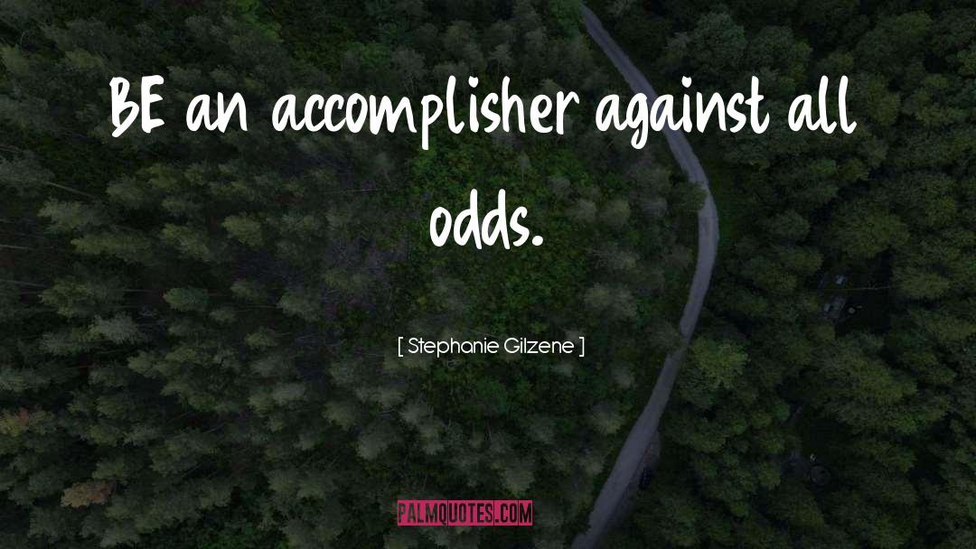 Stephanie Gilzene Quotes: BE an accomplisher against all