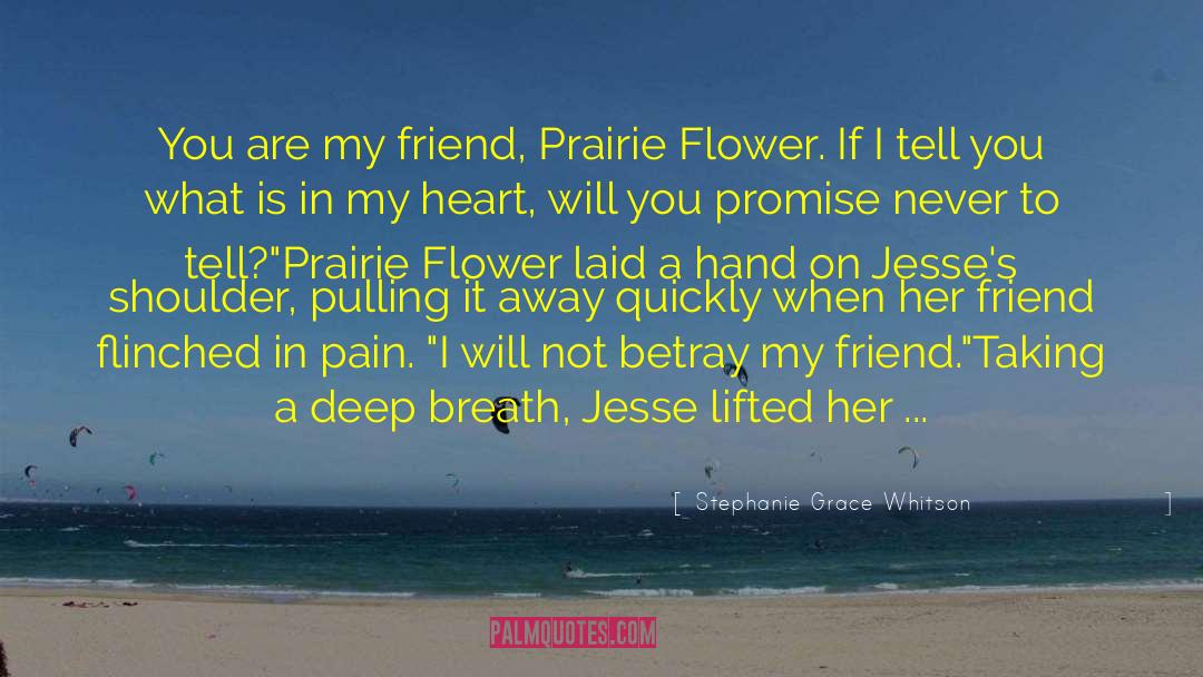 Stephanie Grace Whitson Quotes: You are my friend, Prairie