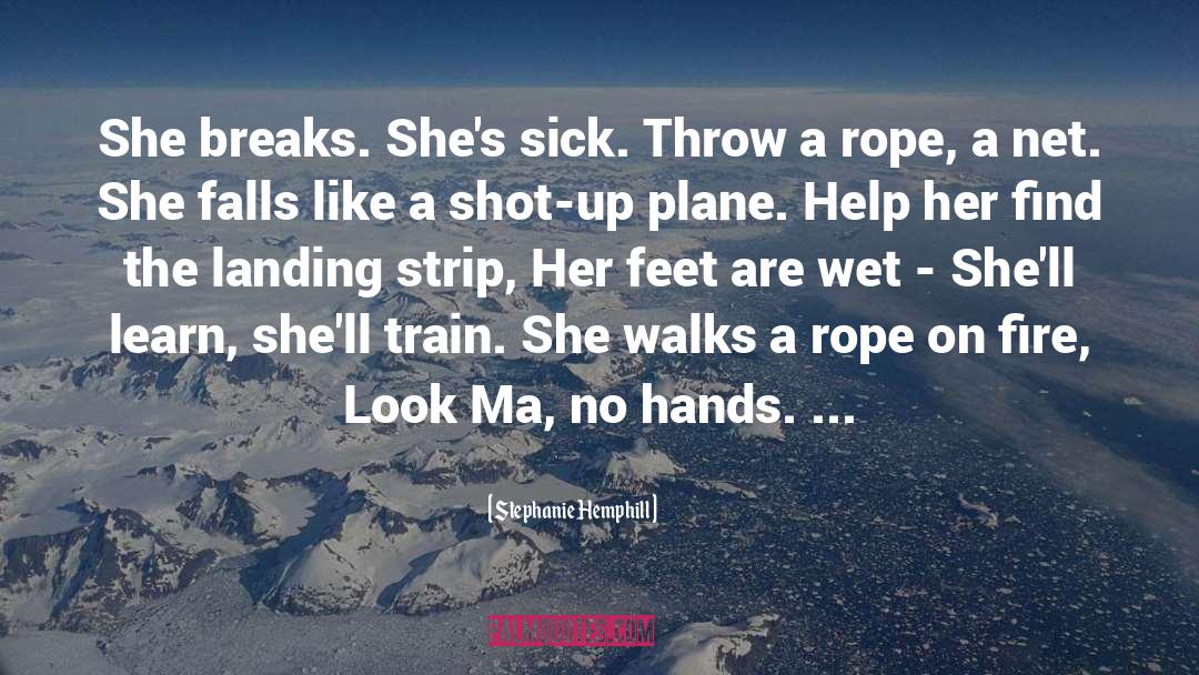 Stephanie Hemphill Quotes: She breaks. She's sick. Throw