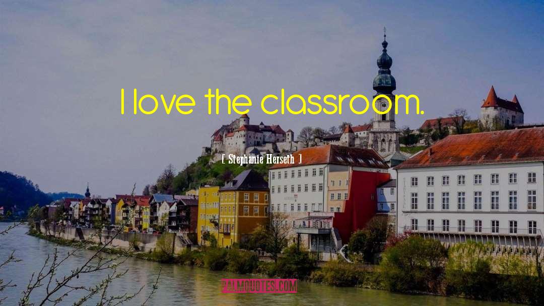 Stephanie Herseth Quotes: I love the classroom.