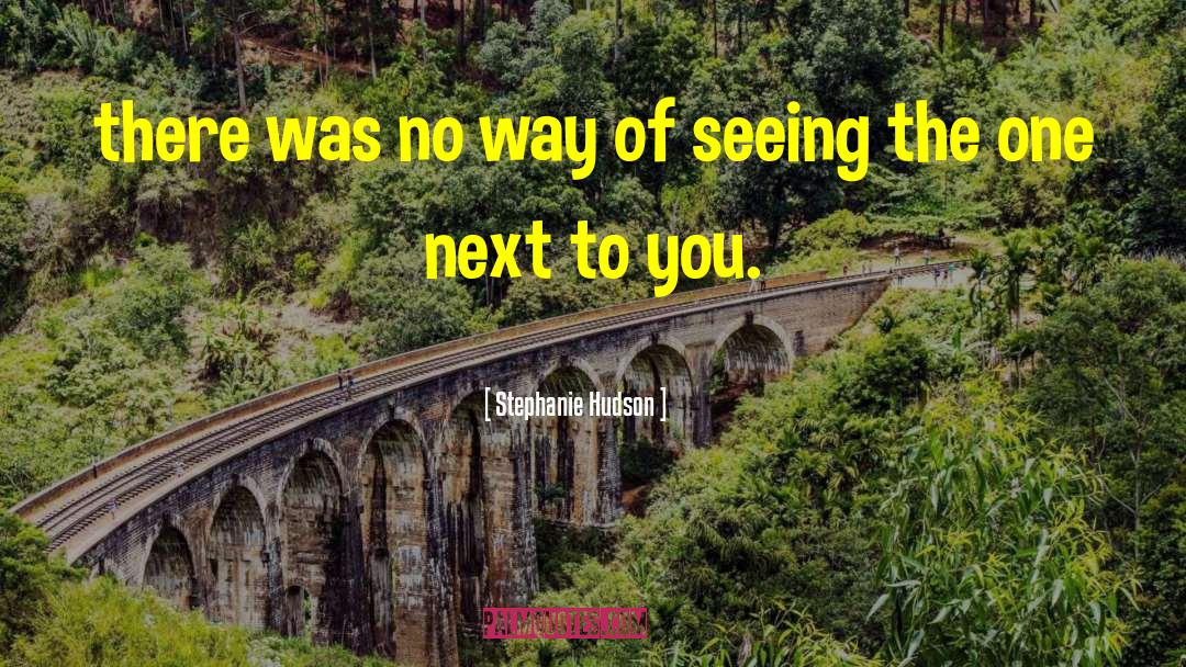 Stephanie Hudson Quotes: there was no way of