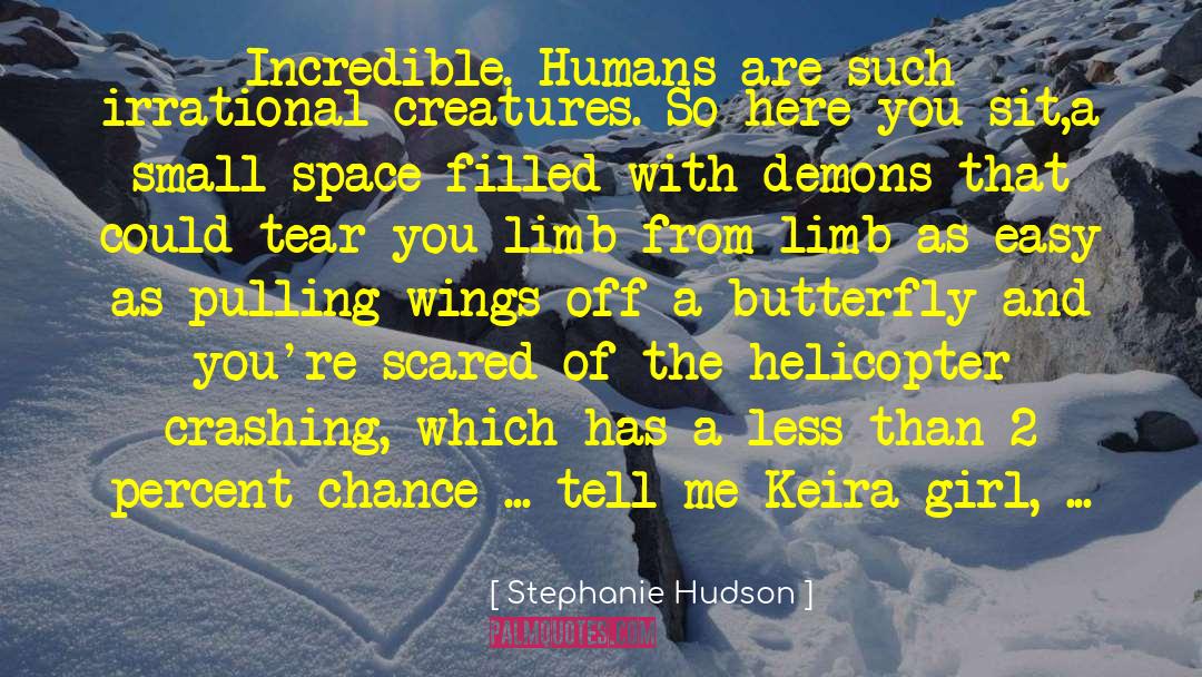 Stephanie Hudson Quotes: Incredible. Humans are such irrational