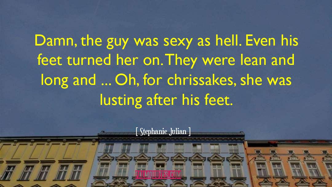 Stephanie Julian Quotes: Damn, the guy was sexy