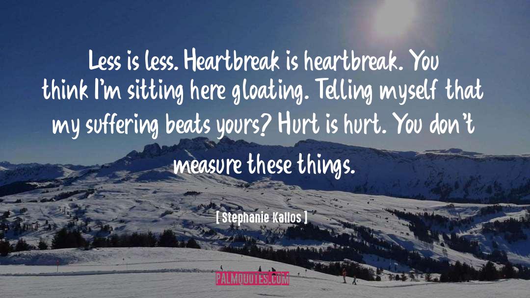 Stephanie Kallos Quotes: Less is less. Heartbreak is