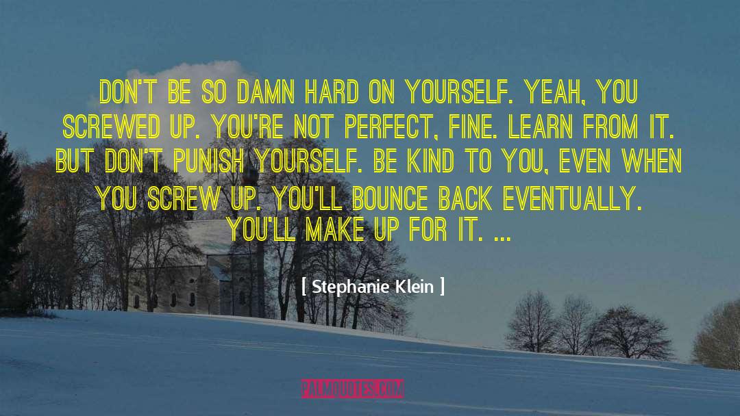 Stephanie Klein Quotes: Don't be so damn hard