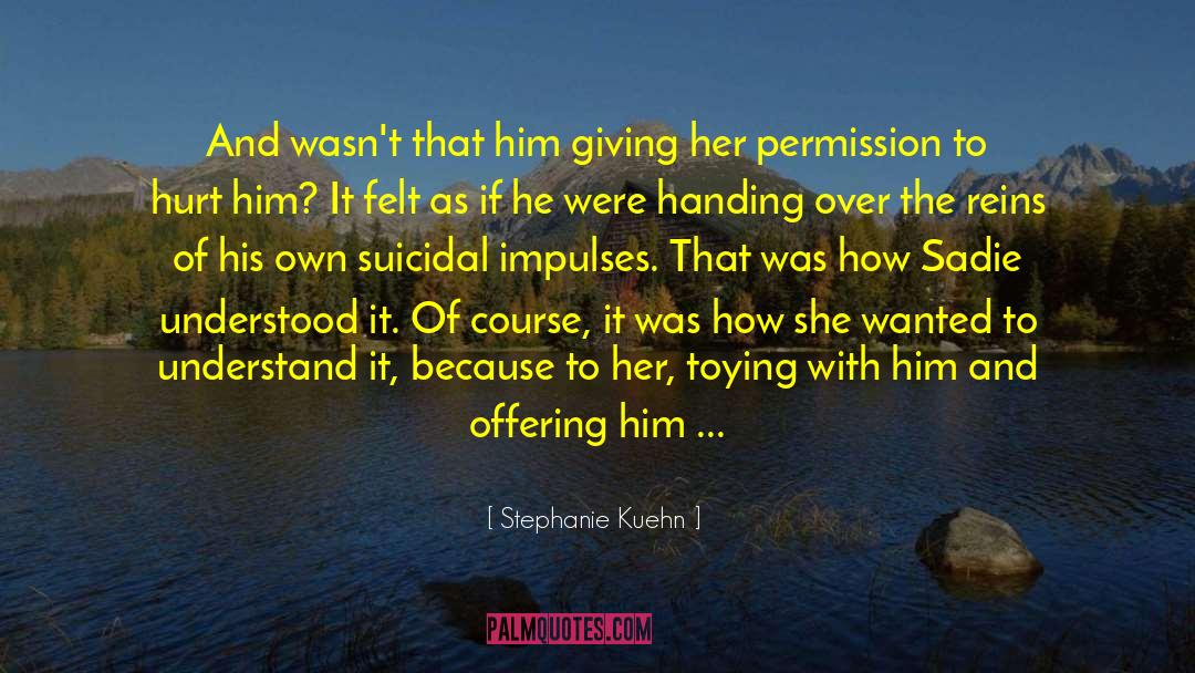 Stephanie Kuehn Quotes: And wasn't that him giving