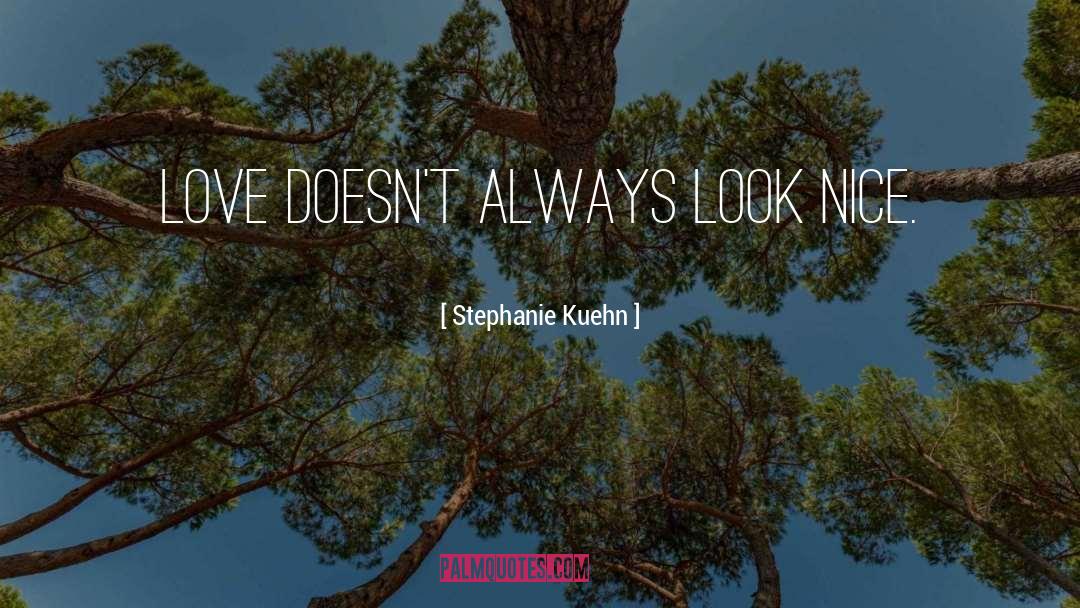 Stephanie Kuehn Quotes: Love doesn't always look nice.