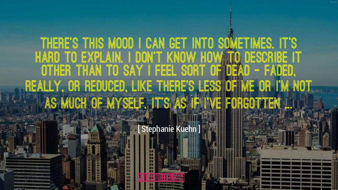 Stephanie Kuehn Quotes: There's this mood I can