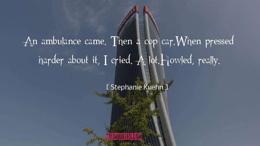 Stephanie Kuehn Quotes: An ambulance came. Then a