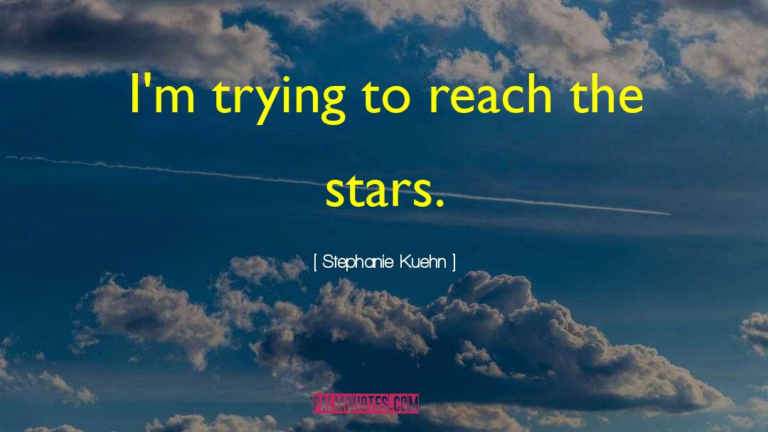 Stephanie Kuehn Quotes: I'm trying to reach the