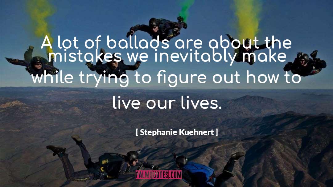 Stephanie Kuehnert Quotes: A lot of ballads are
