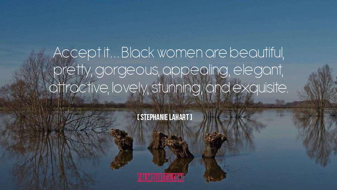 Stephanie Lahart Quotes: Accept it… Black women are