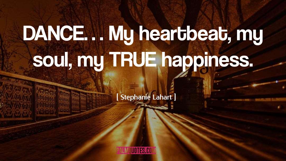 Stephanie Lahart Quotes: DANCE… My heartbeat, my soul,