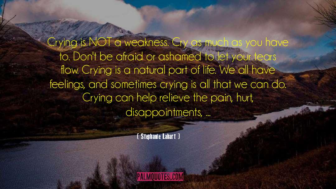 Stephanie Lahart Quotes: Crying is NOT a weakness.