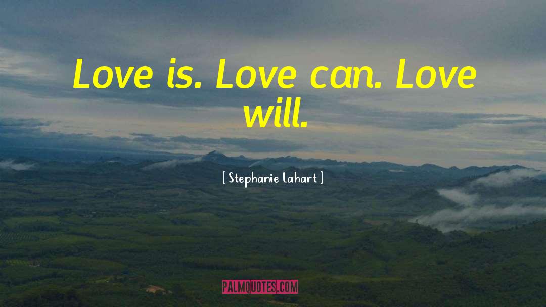Stephanie Lahart Quotes: Love is. Love can. Love