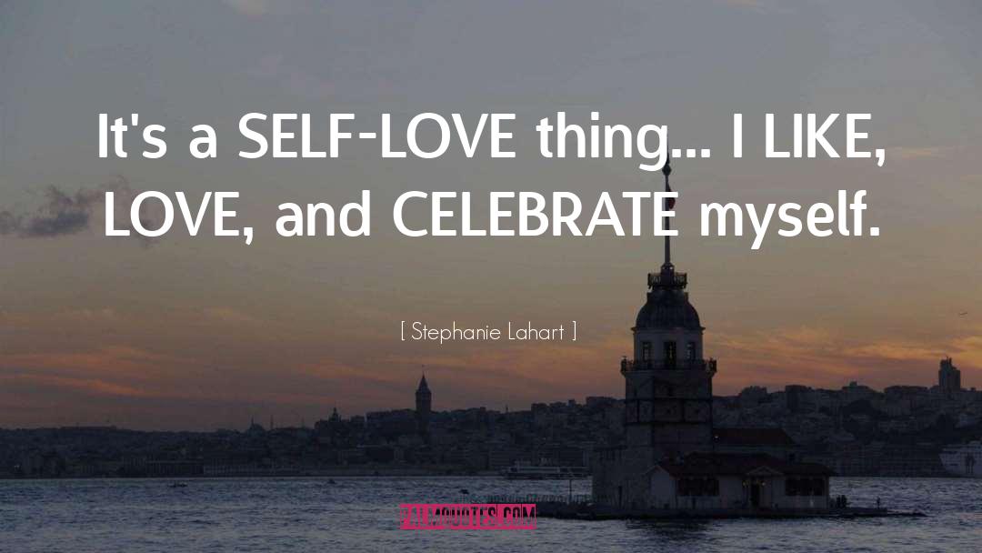 Stephanie Lahart Quotes: It's a SELF-LOVE thing... I