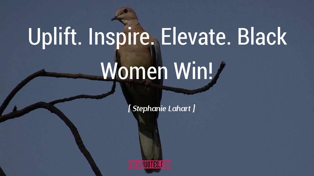 Stephanie Lahart Quotes: Uplift. Inspire. Elevate. Black Women
