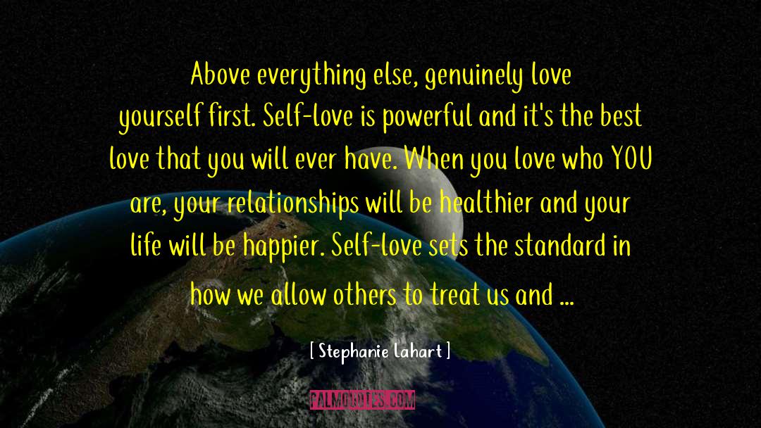 Stephanie Lahart Quotes: Above everything else, genuinely love