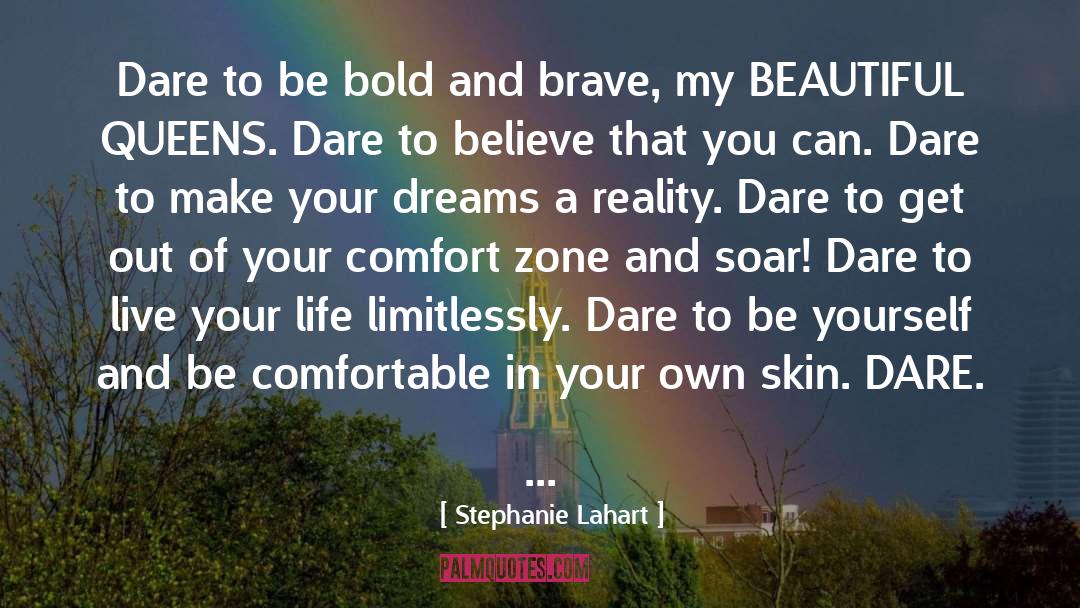 Stephanie Lahart Quotes: Dare to be bold and