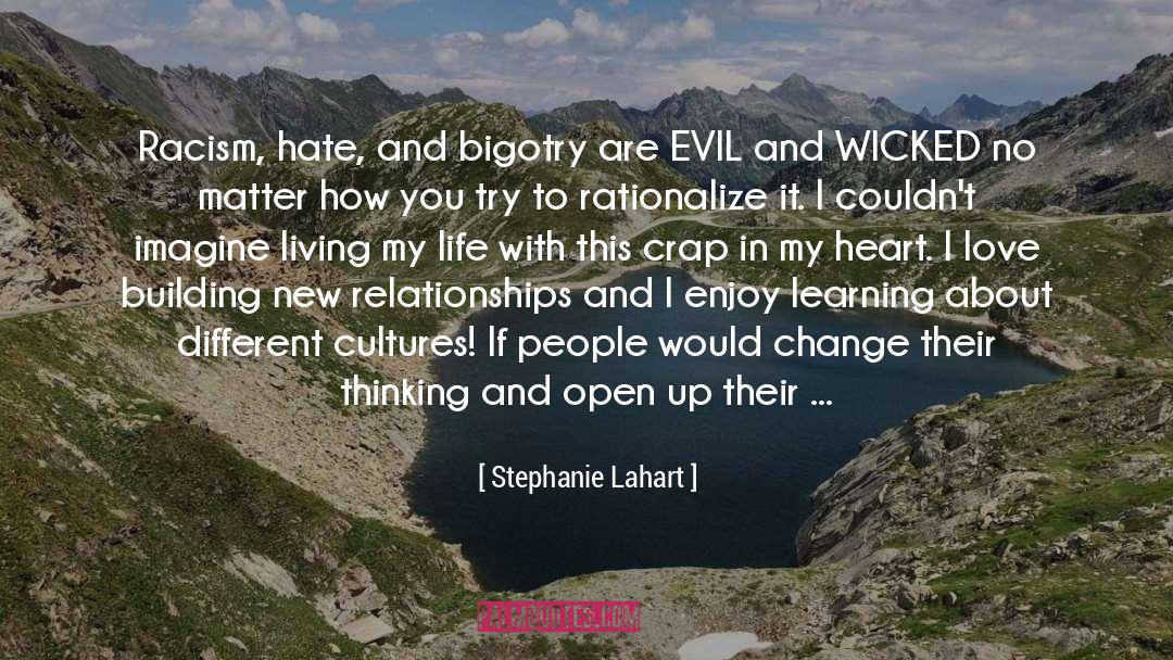 Stephanie Lahart Quotes: Racism, hate, and bigotry are