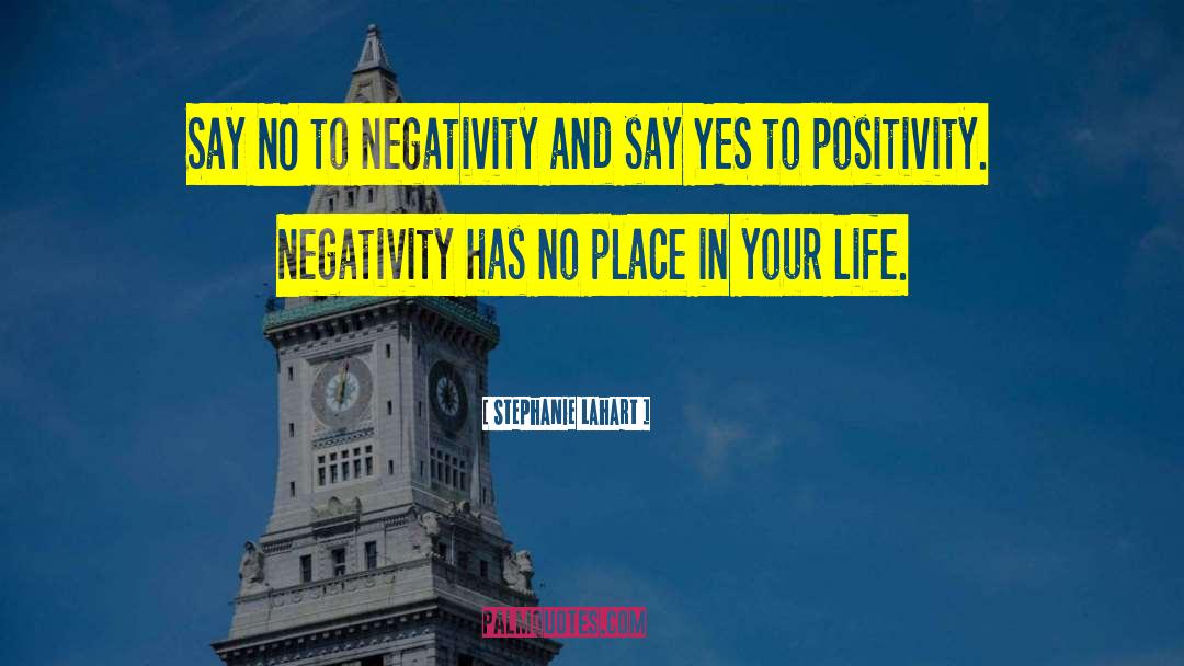 Stephanie Lahart Quotes: Say NO to negativity and