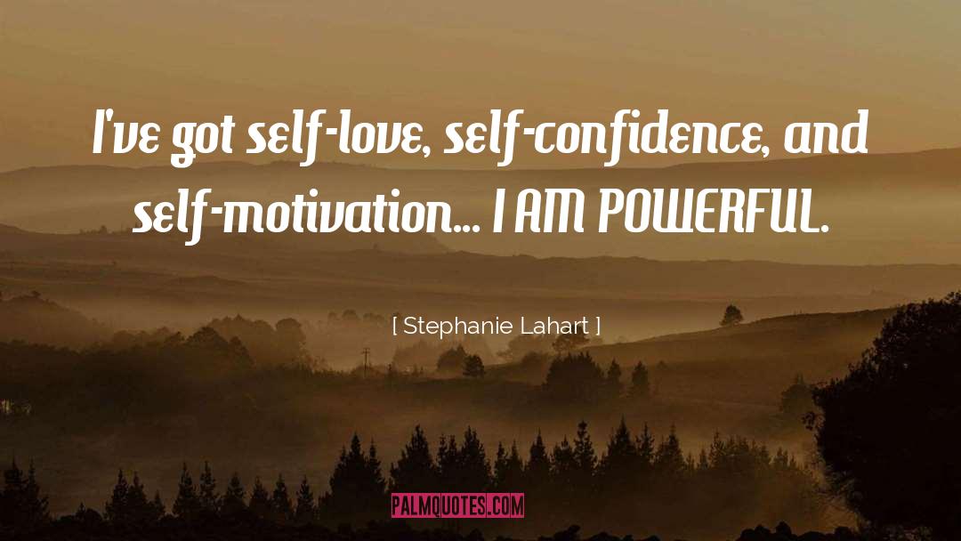 Stephanie Lahart Quotes: I've got self-love, self-confidence, and