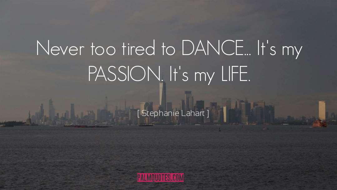 Stephanie Lahart Quotes: Never too tired to DANCE...