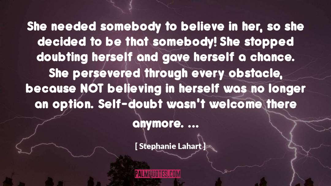 Stephanie Lahart Quotes: She needed somebody to believe