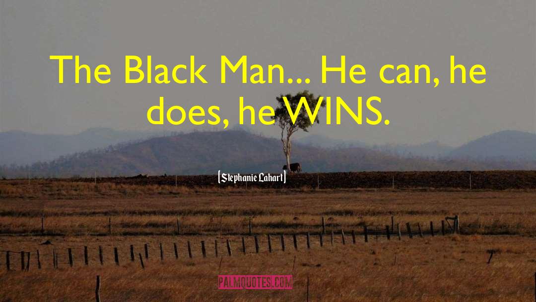 Stephanie Lahart Quotes: The Black Man... He can,