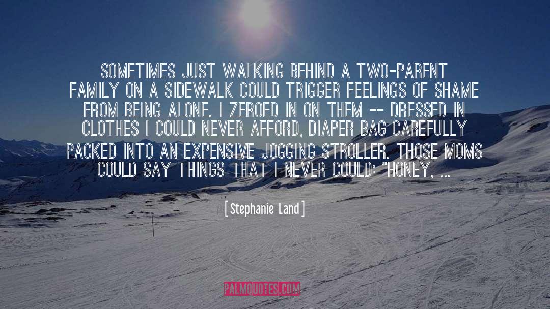 Stephanie  Land Quotes: Sometimes just walking behind a