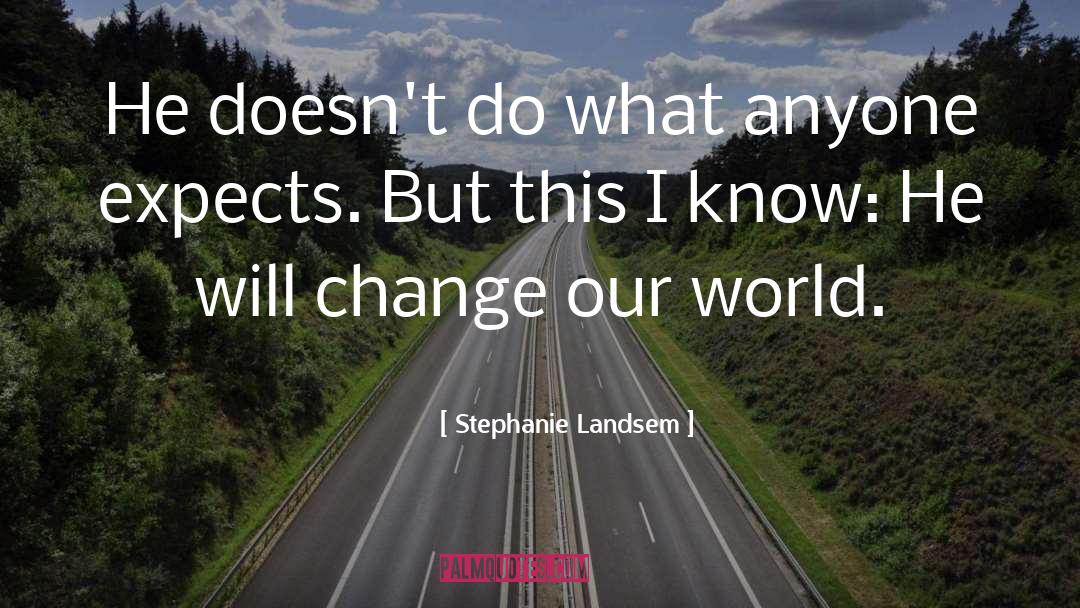 Stephanie Landsem Quotes: He doesn't do what anyone