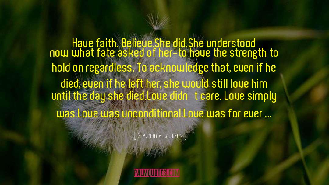 Stephanie Laurens Quotes: Have faith. Believe.<br>She did.<br>She understood