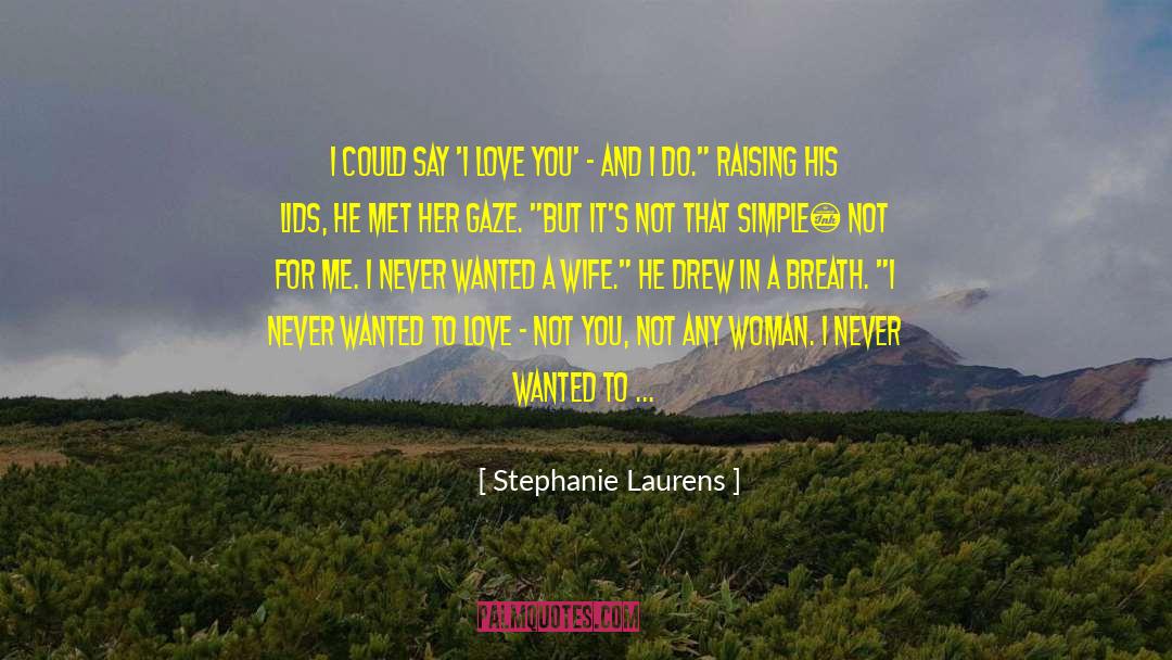 Stephanie Laurens Quotes: I could say 'I love