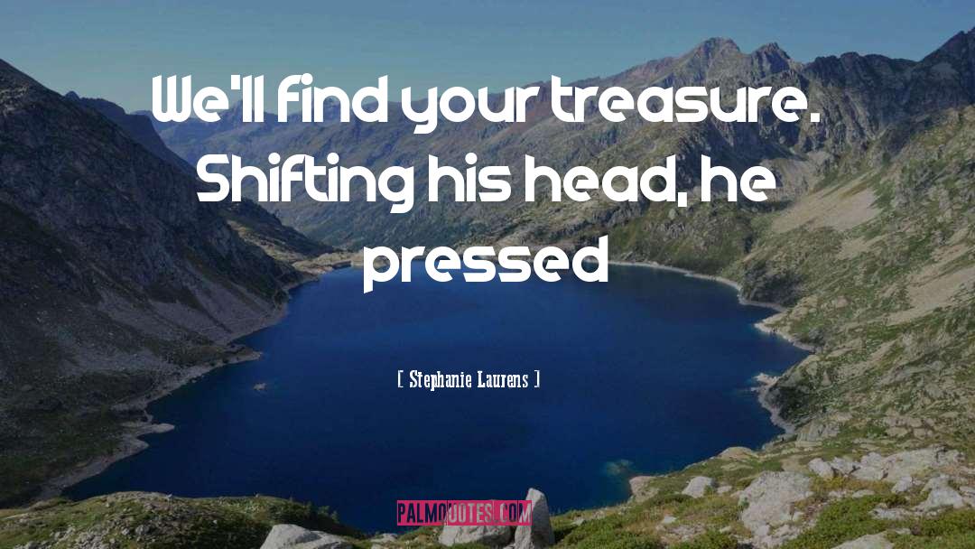 Stephanie Laurens Quotes: We'll find your treasure. Shifting
